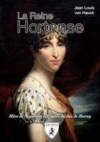 La reine Hortense - Mère de Napoléon III, mère du duc de Morny