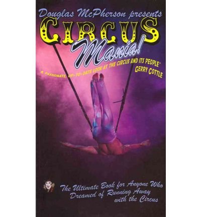 The Ultimate Book for Anyone Who Ever Dreamed of Running Away with the Circus Circus Mania 