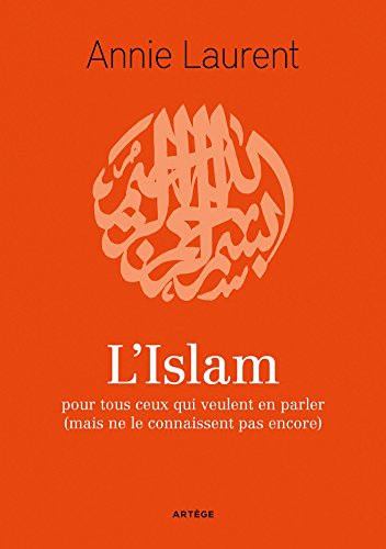 L'Islam - Pour tous ceux qui veulent en parler (mais ne le connaissent pas encore) d'Annie Laurent