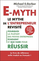 E-myth - Le mythe de l'entrepreneur revisité: Pourquoi la plupart des petites entreprises échouent et que faire pour réussir