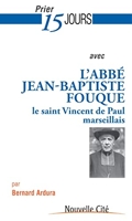 Prier 15 jours avec l'abbé Jean Baptiste Fouque - Le saint Vincent de Paul marseillais