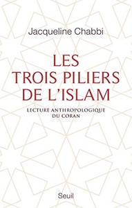 Les Trois Piliers de l'islam - Lecture anthropologique du Coran de Jacqueline Chabbi