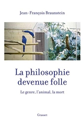 La philosophie devenue folle - Le genre, l'animal, la mort de Jean-François Braunstein