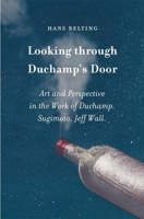 Hans Belting. Looking through Duchamp's Door. Art and Perspective in the Work of Duchamp. Sugimoto. Jeff Wall