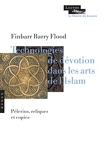 Technologies de dévotion dans les arts de l'Islam - Pèlerins, reliques, copies