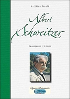 Albert Schweitzer La compassion et la raison
