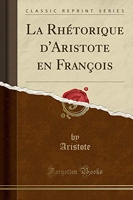 La Rhétorique d'Aristote en François (Classic Reprint) - Forgotten Books - 04/08/2018