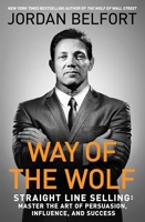 Way of the Wolf - Straight Line Selling: Master the Art of Persuasion, Influence, and Success