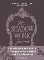 Mon Shadow work journal - Apprivoisez vos parts d ombre pour apaiser vos souffrances