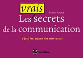 Les Vrais Secrets De La Communication - (Qu'il Faut Toujours Avoir Bien En Tête)