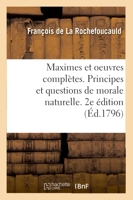 Maximes et oeuvres complètes. Principes et questions de morale naturelle. 2e édition