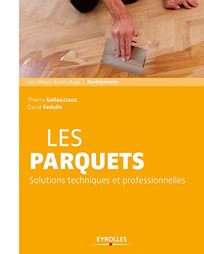 Les parquets - Solutions et techniques professionnelles. de Thierry Gallauziaux