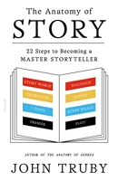 The Anatomy of Story - 22 Steps to Becoming a Master Storyteller