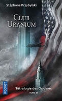 Club Uranium - La tétralogie des origines (3)