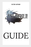 Final Fantasy XV Guide - Walkthrough, Side Quests, Bounty Hunts, Food Recipes, Cheats, Secrets and More - Independently published - 16/06/2018