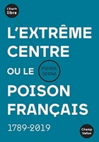 L'extrême centre ou le poison français: 1789-2019