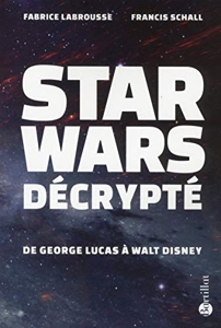 Star Wars décrypté - De Georges Lucas à Walt Disney de Fabrice Labrousse