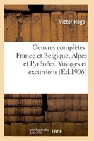 Oeuvres complètes. France et Belgique, Alpes et Pyrénées. Voyages et excursions