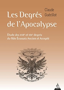 Les Degrés de l'Apocalypse - Etude des XVIIe et XIXe degrés du rite écossais ancien et accepté de Claude Guérillot