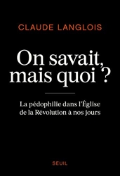 On savait, mais quoi ? - La pédophilie dans l'Eglise de la Révolution à nos jours de Claude Langlois