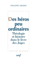 Des héros peu ordinaires - Théologie et histoire dans le livre des Juges