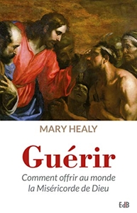 Guérir, comment offrir au monde la miséricorde de Dieu de Mary Healy
