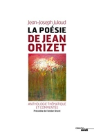 La poésie de Jean Orizet - Anthologie thématique et commentée précédée de 