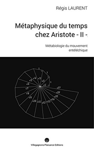 Metaphysique Du Temps Chez Aristote - II- Métabiologie du mouvement entéléchique. de Régis LAURENT