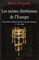 Les racines chrétiennes de l'Europe - Conversion et liberté dans les royaumes barbares Ve - VIIIe siècle