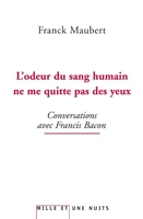 L'odeur du sang humain ne me quitte pas des yeux - Conversations avec Francis Bacon