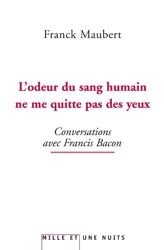 L'odeur du sang humain ne me quitte pas des yeux - Conversations avec Francis Bacon de Franck Maubert