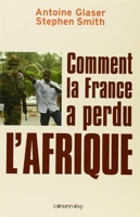 Comment la France a perdu l'Afrique