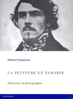 La Peinture en Echarpe.Delacroix, la Photographie