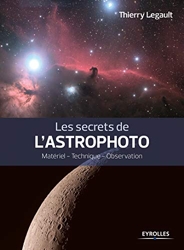 Les secrets de l'astrophoto - Matériel - Technique - Observation. de Thierry Legault