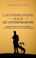 L'autodiscipline pour les entrepreneurs - Comment développer et maintenir l'autodiscipline en tant qu'entrepreneur
