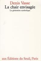 La Chair envisagée. La génération symbolique - Seuil - 01/10/1988