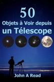 50 Objets à Voir depuis un Télescope - CreateSpace Independent Publishing Platform - 16/01/2016