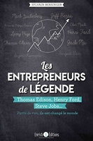 Les entrepreneurs de légende - Thomas Edison, Henry Ford, Steve Jobs-Partis de rien, ils ont changé le monde