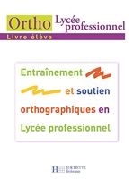 Ortho Lycée professionnel - Livre élève - Ed.2007 - Entraînement et soutien orthographiques en Lycée professionnel