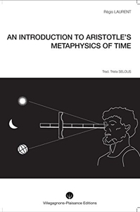 AN INTRODUCTION TO ARISTOTLE S METAPHYSICS OF TIME. Historical research into the mythological and astronomical conceptions that preceded Aristotle s philosophy. de Laurent Regis