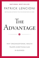 The Advantage - Why Organizational Health Trumps Everything Else In Business