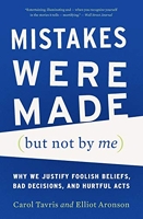 Mistakes Were Made (But Not by Me) Why We Justify Foolish Beliefs, Bad Decisions, and Hurtful Acts