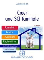 Créer une SCI familiale - Formalités - Gestion - Avantages - Régime fiscal - Modèle de statuts