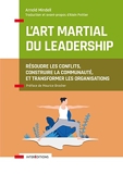 L'art martial du leadership - Résoudre les conflits, construire la communauté, et transformer les organisations