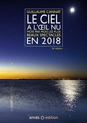 Le ciel à l'oeil nu en 2018 (16è édition) - Mois par mois les plus beaux spectacles. Cette nouvelle edition remplace le 9782092788356 de Guillaume Cannat