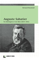 Auguste Sabatier. Un théologien à l'air libre (1839-1901)