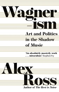 Wagnerism - Art and Politics in the Shadow of Music d'Alex Ross