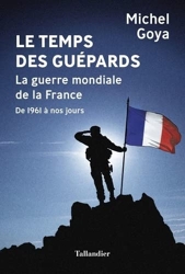 Le temps des guépards - La guerre mondiale de la France de 1961 à nos jours de Michel Goya