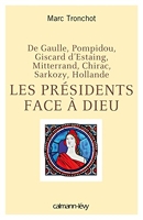 Les Présidents face à Dieu - De Gaulle, Pompidou, Giscard d'Estaing, Mitterrand, Chirac, Sarkozy, Hollande