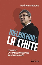 Mélenchon - La chute: Comment La France insoumise s'est effondrée de Hadrien Mathoux